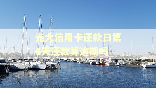 光大信用卡还款日第4天还款算逾期吗