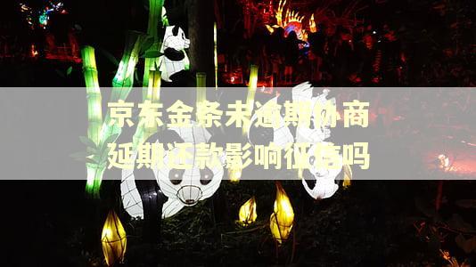 京东金条未逾期协商延期还款影响征信吗