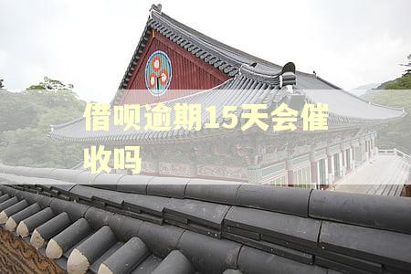 借呗逾期15天会催收吗 借呗逾期15天会催收吗