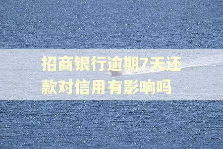 招商银行逾期7天还款对信用有影响吗