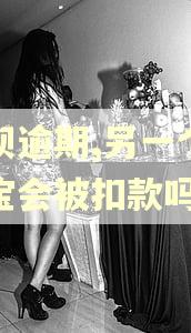 花呗逾期,另一个支付宝会被扣款吗