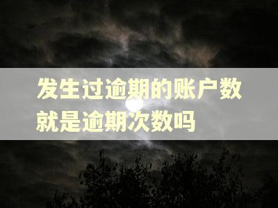 发生过逾期的账户数就是逾期次数吗 发生过逾期的账户数就是逾期次数吗