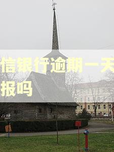 中信银行逾期一天会上报吗