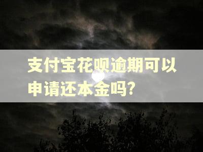 支付宝花呗逾期可以申请还本金吗? 支付宝花呗逾期可以申请还本金吗?