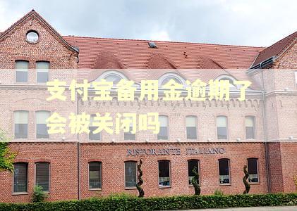 支付宝备用金逾期了会被关闭吗 支付宝备用金逾期了会被关闭吗