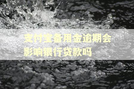 支付宝备用金逾期会影响银行贷款吗