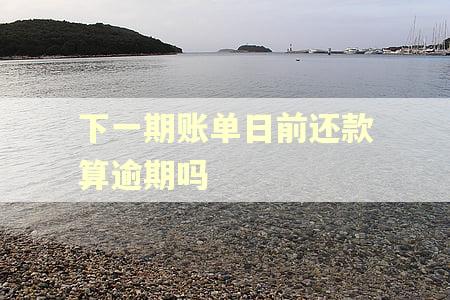 下一期账单日前还款算逾期吗