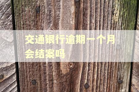 交通银行逾期一个月会结案吗