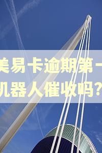 国美易卡逾期第一天是机器人催收吗?