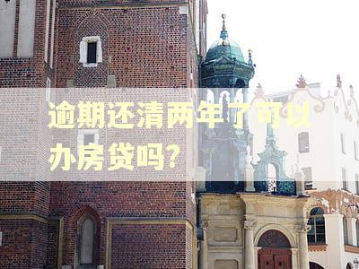 逾期还清两年了可以办房贷吗?