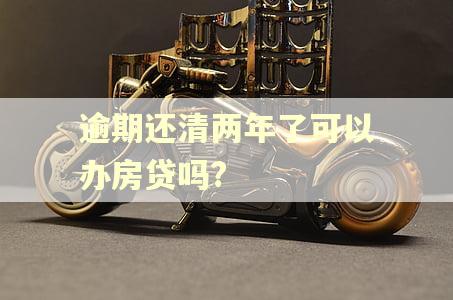逾期还清两年了可以办房贷吗?