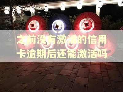 之前没有激活的信用卡逾期后还能激活吗
