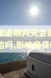 借呗逾期两天会影响征信吗,影响房贷吗 借呗逾期两天会影响征信吗,影响房贷吗