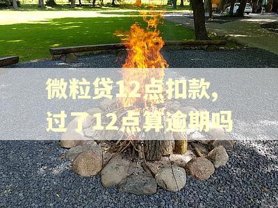 微粒贷12点扣款,过了12点算逾期吗