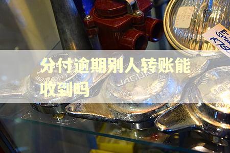 分付逾期别人转账能收到吗