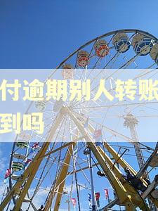 分付逾期别人转账能收到吗