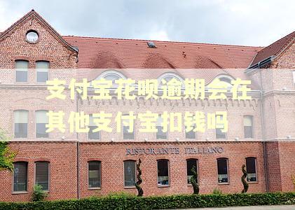支付宝花呗逾期会在其他支付宝扣钱吗