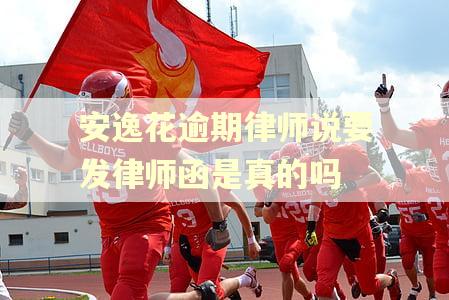 安逸花逾期律师说要发律师函是真的吗
