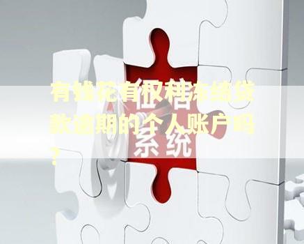 有钱花有权利冻结贷款逾期的个人账户吗?