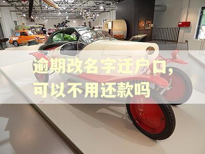 逾期改名字迁户口,可以不用还款吗