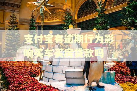 支付宝有逾期行为影响买车买房贷款吗 支付宝有逾期行为影响买车买房贷款吗
