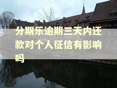 分期乐逾期三天内还款对个人征信有影响吗