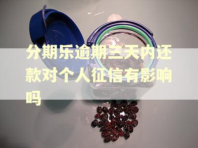 分期乐逾期三天内还款对个人征信有影响吗