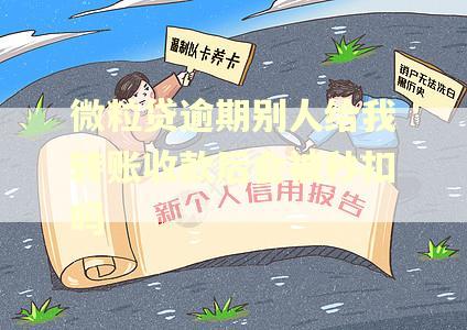 微粒贷逾期别人给我转账收款后会被秒扣吗 微粒贷逾期别人给我转账收款后会被秒扣吗