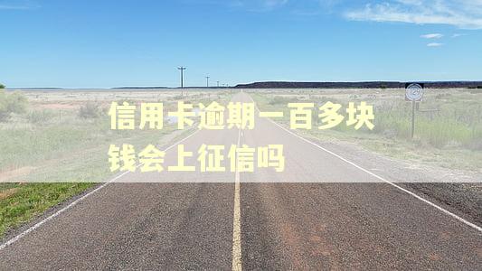 信用卡逾期一百多块钱会上征信吗