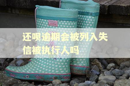 还呗逾期会被列入失信被执行人吗