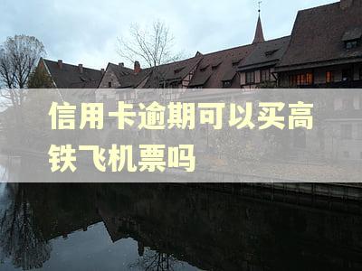 信用卡逾期可以买高铁飞机票吗