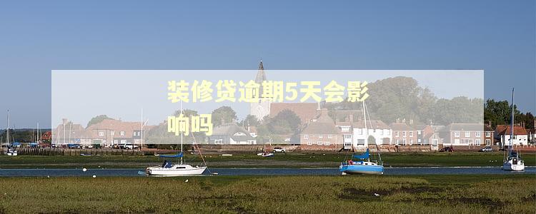 装修贷逾期5天会影响吗