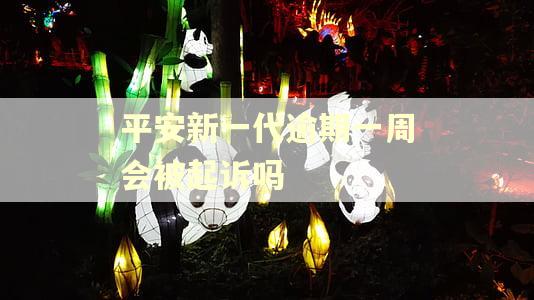 平安新一代逾期一周会被起诉吗 平安新一代逾期一周会被起诉吗