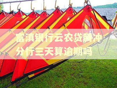 富滇银行云农贷腾冲分行三天算逾期吗