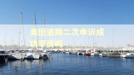 美团逾期二次申诉成功率高吗