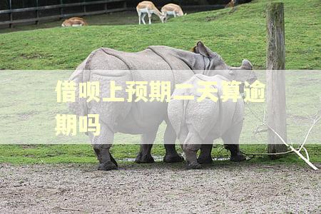 借呗上预期二天算逾期吗 借呗上预期二天算逾期吗