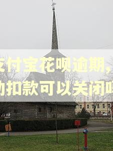 支付宝花呗逾期,自动扣款可以关闭吗