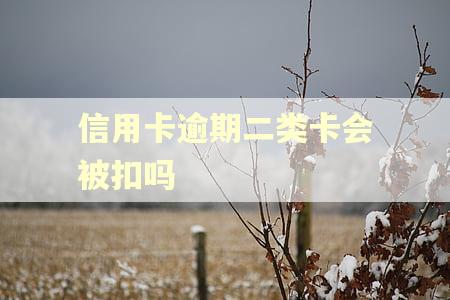 信用卡逾期二类卡会被扣吗 信用卡逾期二类卡会被扣吗