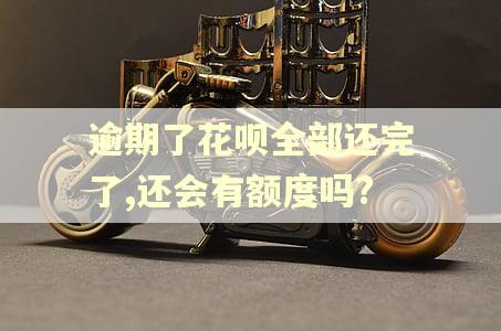 逾期了花呗全部还完了,还会有额度吗? 逾期了花呗全部还完了,还会有额度吗?