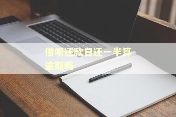 借呗还款日还一半算逾期吗
