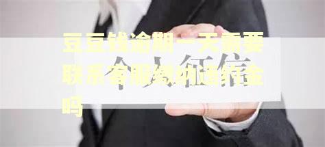 豆豆钱逾期一天需要联系客服缴纳违约金吗