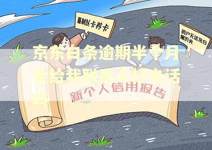 京东白条逾期半个月会给我联系人打电话吗