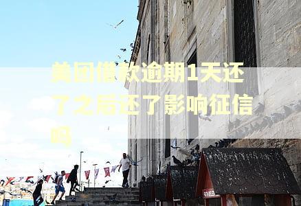 美团借款逾期1天还了之后还了影响征信吗