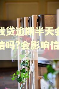 你我贷逾期半天会上征信吗?会影响信用吗