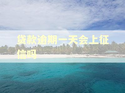 贷款逾期一天会上征信吗