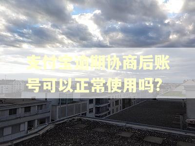 支付宝逾期协商后账号可以正常使用吗?