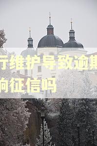 银行维护导致逾期会影响征信吗