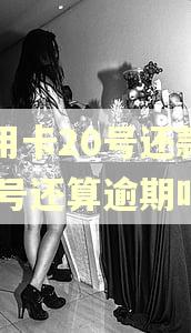 信用卡20号还款日20号还算逾期吗