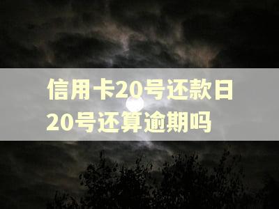 信用卡20号还款日20号还算逾期吗