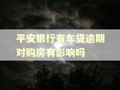 平安银行有车贷逾期对购房有影响吗